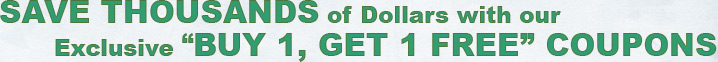 Save Thousands of Dollars with our Exclusive Buy 1, Get 1 Free Coupons